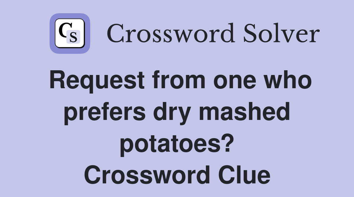 Request from one who prefers dry mashed potatoes? Crossword Clue